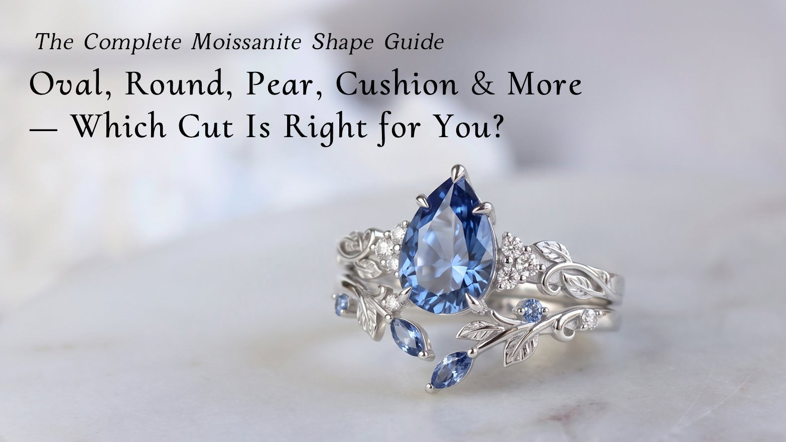 The Complete Moissanite Shape Guide: Oval, Round, Pear, Cushion & More — Which Cut Is Right for You?