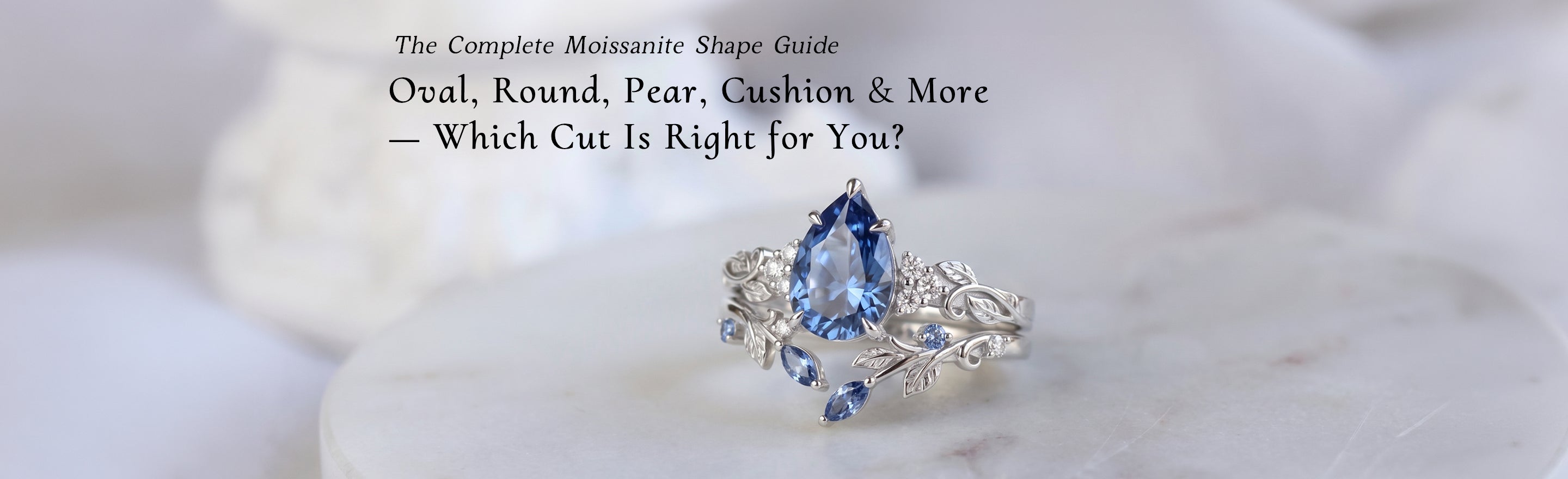The Complete Moissanite Shape Guide: Oval, Round, Pear, Cushion & More — Which Cut Is Right for You?